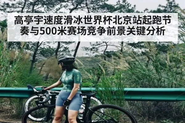 高亭宇速度滑冰世界杯北京站起跑节奏与500米赛场竞争前景关键分析